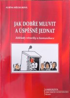 Jak dobře mluvit a úspěšně jednat: (základy rétoriky a komunikace)
